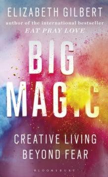 Big Magic: How to Live a Creative Life, and Let Go of Your Fear - Elizabeth Gilbert (Paperback) 22-09-2016 