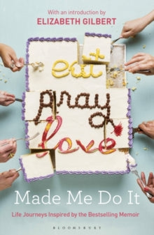 Eat Pray Love Made Me Do It: Life Journeys Inspired by the Bestselling Memoir - Elizabeth Gilbert (Paperback) 05-05-2016 
