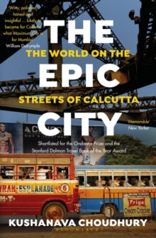The Epic City: The World on the Streets of Calcutta - Kushanava Choudhury (Paperback) 09-08-2018 Short-listed for Ondaatje Prize 2018 (UK).