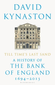 Till Time's Last Sand: A History of the Bank of England 1694-2013 - David Kynaston (Paperback) 06-Feb-20 