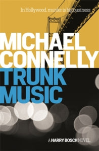 Harry Bosch Series  Trunk Music - Michael Connelly (Paperback) 06-11-2014 Winner of The Barry Award 1998 (UK).