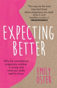 Expecting Better: Why the Conventional Pregnancy Wisdom is Wrong and What You Really Need to Know - Emily Oster (Paperback) 09-08-2018 