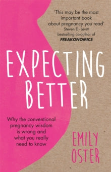 Expecting Better: Why the Conventional Pregnancy Wisdom is Wrong and What You Really Need to Know - Emily Oster (Paperback) 09-08-2018 