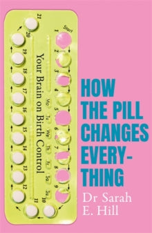 How the Pill Changes Everything: Your Brain on Birth Control - Sarah E Hill (Paperback) 10-10-2019 