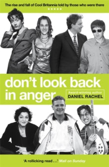 Don't Look Back In Anger: The rise and fall of Cool Britannia, told by those who were there - Daniel Rachel (Paperback) 18-Mar-21 