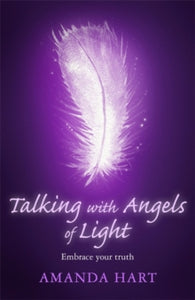 Talking with Angels of Light: Embrace your Truth - Amanda Hart (Paperback) 27-Jun-19 