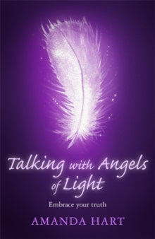 Talking with Angels of Light: Embrace your Truth - Amanda Hart (Paperback) 27-Jun-19 