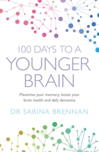 100 Days to a Younger Brain: Maximise your memory, boost your brain health and defy dementia - Dr Sabina Brennan (Paperback) 03-03-2022 