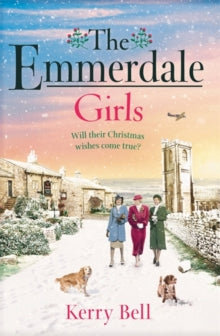 Emmerdale  The Emmerdale Girls: The perfect romantic wartime saga to cosy up with this Christmas 2021 (Emmerdale, Book 5) - Kerry Bell (Paperback) 28-10-2021 