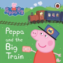Peppa Pig  Peppa Pig: Peppa and the Big Train: My First Storybook - Peppa Pig (Board book) 03-02-2011 