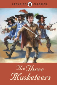 Ladybird Classics: The Three Musketeers - Alexandre Dumas; Sean Hayden (Hardback) 04-04-2013 