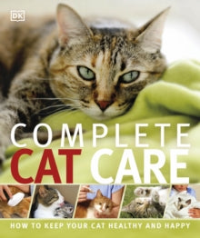 Complete Cat Care: How to Keep Your Cat Healthy and Happy - DK (Paperback) 03-02-2014 