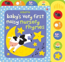 Baby's Very First Books  Baby's Very First Noisy Nursery Rhymes - Fiona Watt; Fiona Watt; Fiona Watt; Fiona Watt; Fiona Watt; Fiona Watt; Stella Baggott (Board book) 01-09-2012 Winner of Right Start Best Toy Award 2013.
