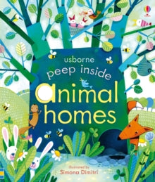 Peep Inside  Peep Inside Animal Homes - Anna Milbourne; Anna Milbourne; Simona Dimitri (Board book) 01-03-2014 Winner of Practical Pre-School Award 2014.