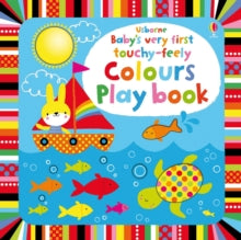 Baby's Very First Books  Baby's Very First touchy-feely Colours Play book - Fiona Watt; Fiona Watt; Fiona Watt; Fiona Watt; Fiona Watt; Fiona Watt; Stella Baggott (Board book) 01-02-2014 Commended for Right Start Best Toy Award 2012. Short-listed for