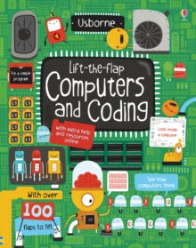 Lift-the-flap  Lift-the-Flap Computers and Coding - Rosie Dickins; Rosie Dickins; Shaw Nielsen (Board book) 01-10-2015 Winner of Primary Teacher Update 'Books and Publications Award' 2016. Commended for 50 best books for software education 2018.