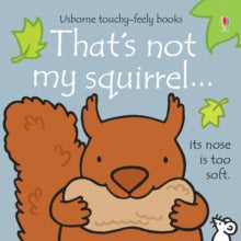 THAT'S NOT MY (R)  That's not my squirrel... - Fiona Watt; Fiona Watt; Fiona Watt; Fiona Watt; Fiona Watt; Fiona Watt; Rachel Wells (Board book) 01-03-2016 Winner of Excellent Product Design 2018 (Germany). Short-listed for MumiiUK 2017.
