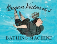 Queen Victoria's Bathing Machine - Gloria Whelan; Nancy Carpenter (Hardback) 01-01-2015 Commended for Capitol Choices: Noteworthy Books for Children and Teens (Up to Seven) 2015.