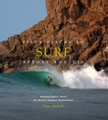 Fifty Places  Fifty Places to Surf Before You Die: Surfing Experts Share the World's Greatest Destinations - Chris Santella (Hardback) 09-04-2019 