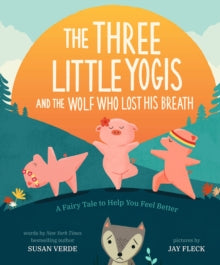 The Three Little Yogis and the Wolf Who Lost His Breath: A Fairy Tale to Help You Feel Better - Susan Verde; Jay Fleck (Hardback) 05-05-2020 