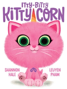 Itty-Bitty Kitty-Corn - Shannon Hale; LeUyen Pham (Hardback) 15-04-2021 