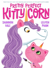 Kitty-Corn  Pretty Perfect Kitty-Corn - Shannon Hale; LeUyen Pham (Hardback) 17-03-2022 