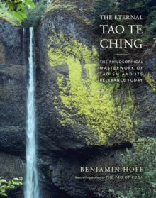 The Eternal Tao Te Ching: The Philosophical Masterwork of Taoism and Its Relevance Today - Benjamin Hoff (Hardback) 06-01-2022 