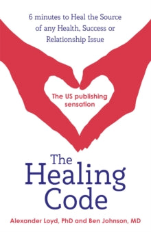 The Healing Code: 6 minutes to heal the source of your health, success or relationship issue - Alex Loyd; Ben Johnson (Paperback) 28-12-2017 