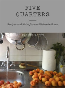 Five Quarters: Recipes and Notes from a Kitchen in Rome - Rachel Roddy (Hardback) 04-06-2015 Winner of Guild of Food Writers Awards: Best First Book 2016.