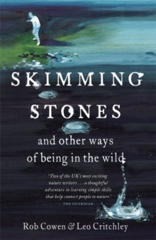 Skimming Stones: and other ways of being in the wild - Rob Cowen; Leo Critchley (Paperback) 14-02-2013 