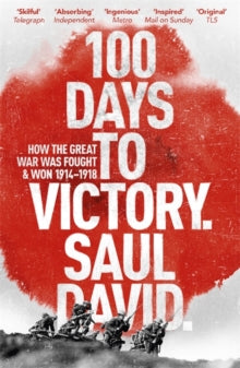 100 Days to Victory: How the Great War Was Fought and Won 1914-1918 - Saul David; Saul David Ltd (Paperback) 08-05-2014 