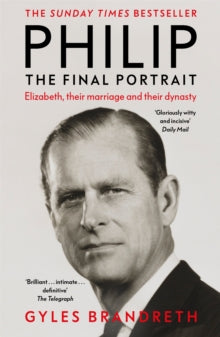 Philip: The Final Portrait - THE INSTANT SUNDAY TIMES BESTSELLER - Gyles Brandreth (Paperback) 09-06-2022 