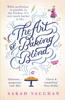 The Art of Baking Blind: The gripping page-turner from the bestselling author of LITTLE DISASTERS - Sarah Vaughan (Paperback) 13-08-2015 