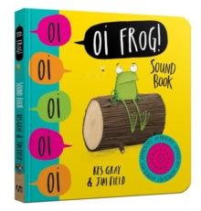 Oi Frog and Friends  Oi Frog! Sound Book - Kes Gray; Jim Field (Board book) 05-04-2018 Winner of Teach Primary New Fiction Award 2015 (UK). Short-listed for The Sheffield Children's Book Awards 2015 (UK) and Portsmouth Book Award 2016 (UK).