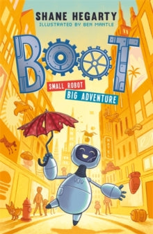 BOOT  BOOT small robot, BIG adventure: Book 1 - Shane Hegarty; Ben Mantle (Paperback) 16-05-2019 