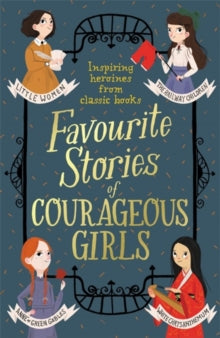 Favourite Stories of Courageous Girls: inspiring heroines from classic children's books