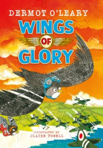 Wartime Tails  Wings of Glory: Can one tiny bird help to win a world war? An action-packed tale of courage, adventure and a smattering of bird poo! - Dermot O'Leary; Claire Powell (Paperback) 25-04-2024 