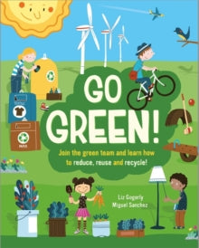 Go Green!: Join the Green Team and learn how to reduce, reuse and recycle - Liz Gogerly; Sr. Sanchez (Paperback) 14-11-2019 