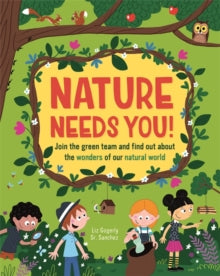 Nature Needs You!: Join the Green Team and find out about the wonders of our natural world - Liz Gogerly; Sr. Sanchez (Hardback) 22-04-2021 