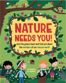 Nature Needs You!: Join the Green Team and find out about the wonders of our natural world - Liz Gogerly; Sr. Sanchez (Paperback) 10-02-2022 