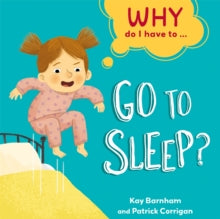 Why Do I Have To ...  Why Do I Have To ...: Go to Sleep? - Kay Barnham; Patrick Corrigan (Paperback) 10-03-2022 