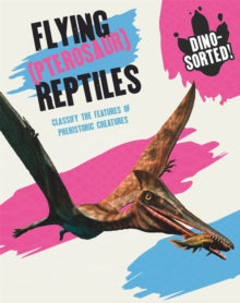 Dino-sorted!  Dino-sorted!: Flying (Pterosaur) Reptiles - Sonya Newland (Paperback) 10-02-2022 