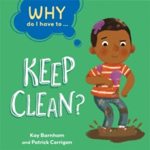 Why Do I Have To ...  Why Do I Have To ...: Keep Clean? - Kay Barnham; Patrick Corrigan (Paperback) 13-01-2022 