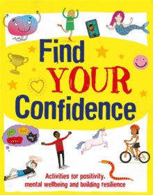 Find Your Confidence  Find Your Confidence: Activities for positivity, mental wellbeing and building resilience - Alice Harman; Izzi Howell; David Broadbent (Paperback) 08-07-2021 