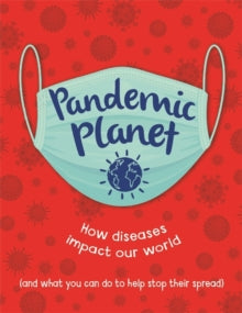 Pandemic Planet: How diseases impact our world (and what you can do to help stop their spread) - Anna Claybourne (Hardback) 09-09-2021 