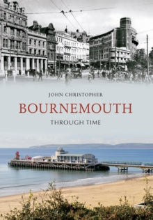 Through Time  Bournemouth Through Time - John Christopher (Paperback) 15-02-2012 