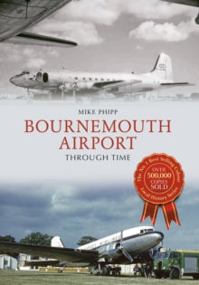 Through Time  Bournemouth Airport Through Time - Mike Phipp (Paperback) 15-10-2017 