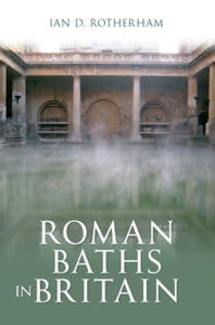 Roman Baths in Britain - Ian Rotherham (Paperback) 15-06-2012 