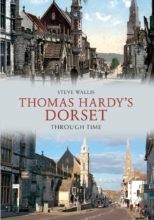 Through Time  Thomas Hardy's Dorset Through Time - Steve Wallis (Paperback) 15-11-2012 