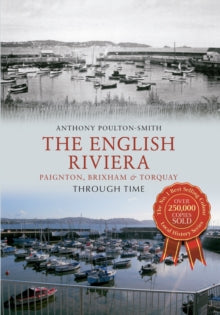 Through Time  The English Riviera: Paignton, Brixham & Torquay Through Time - Anthony Poulton-Smith (Paperback) 15-10-2012 